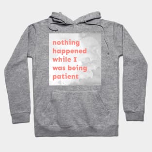 Nothing Happened While I Was Being Patient Hoodie